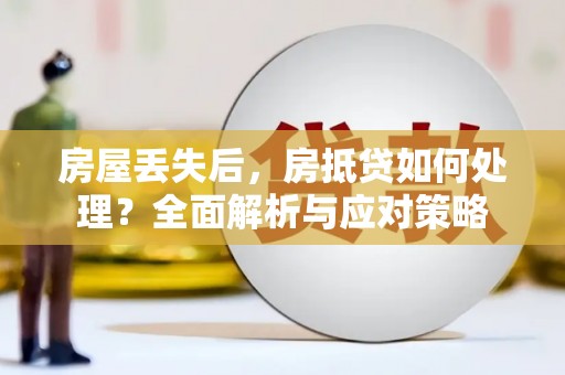 桃园房屋丢失后，房抵贷如何处理？全面解析与应对策略