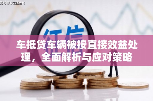北辰车抵贷车辆被按直接效益处理，全面解析与应对策略