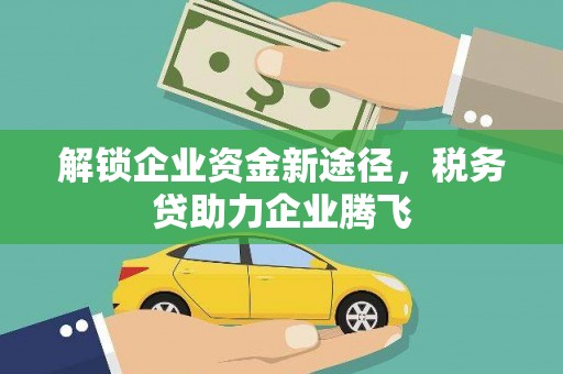 饶阳解锁企业资金新途径，税务贷助力企业腾飞