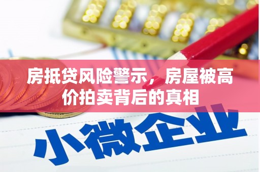 温岭房抵贷风险警示，房屋被高价拍卖背后的真相