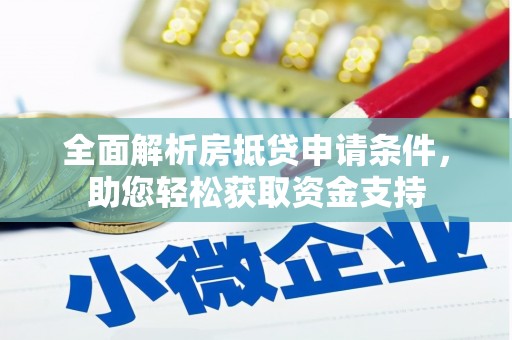 丽江全面解析房抵贷申请条件，助您轻松获取资金支持